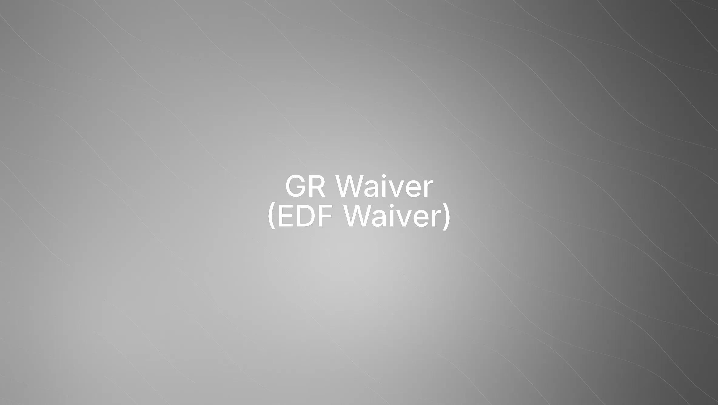 GR Waiver (EDF Waiver): Meaning, Rules & How to Apply