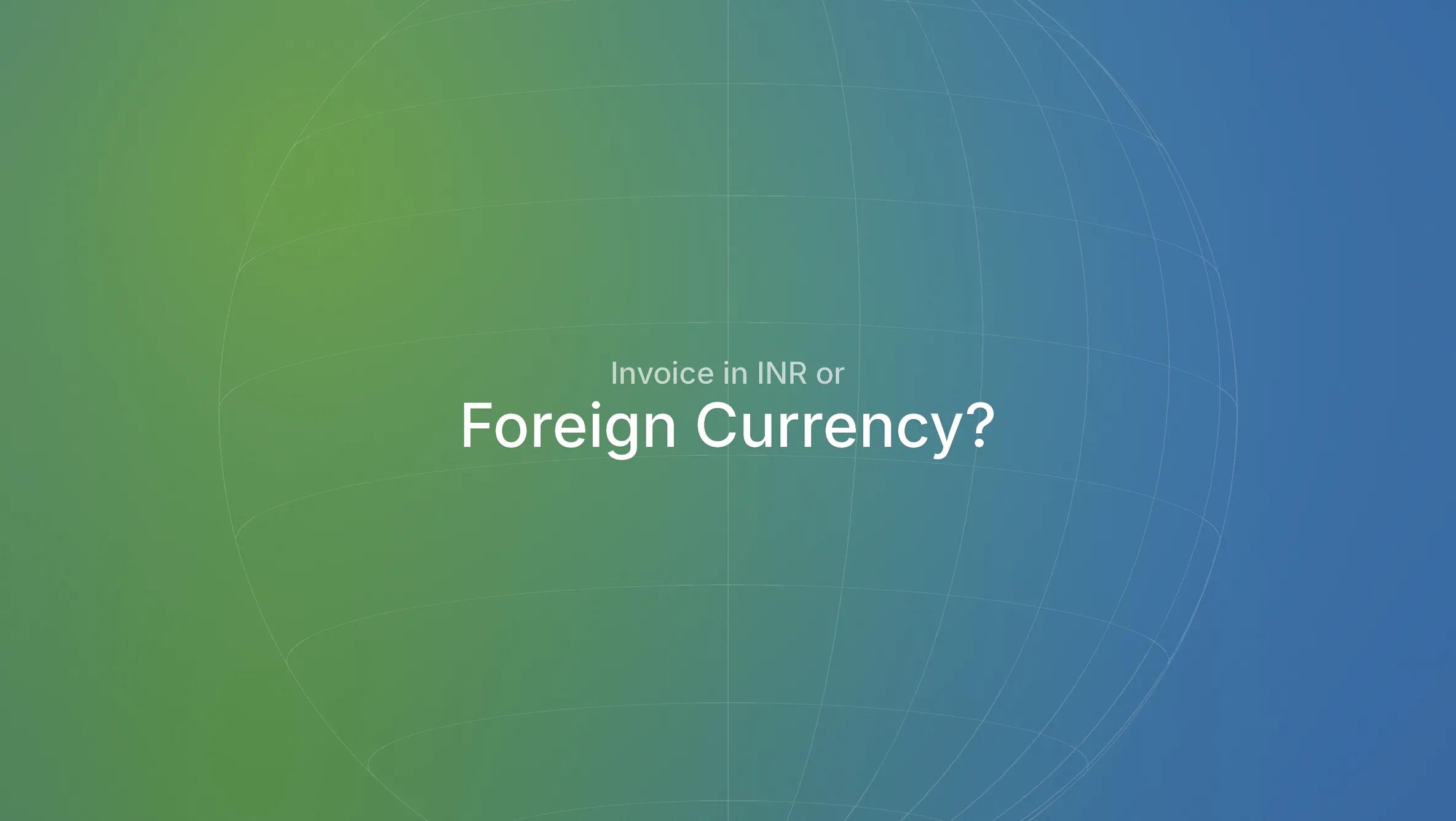 Export Invoices: Should I Invoice in INR or Foreign Currency?